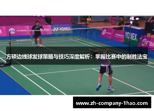 方硕边线球发球策略与技巧深度解析：掌握比赛中的制胜法宝