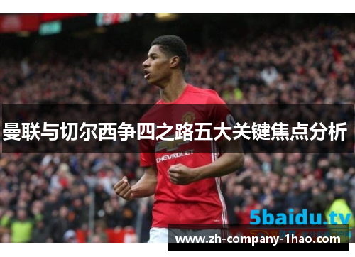 曼联与切尔西争四之路五大关键焦点分析 