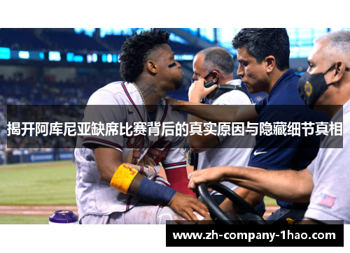 揭开阿库尼亚缺席比赛背后的真实原因与隐藏细节真相 揭开阿库尼亚缺席比赛背后的真实原因与隐藏细节真相