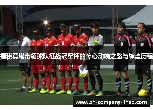 揭秘莫塔带领球队征战冠军杯的惊心动魄之路与辉煌历程