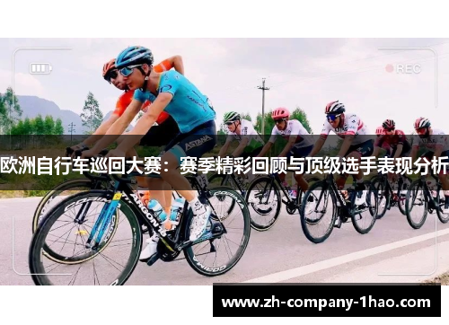 欧洲自行车巡回大赛:赛季精彩回顾与顶级选手表现分析 欧洲自行车巡回大赛:赛季精彩回顾与顶级选手表现分析