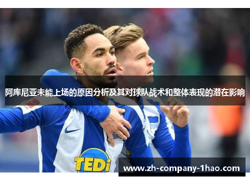 阿库尼亚未能上场的原因分析及其对球队战术和整体表现的潜在影响